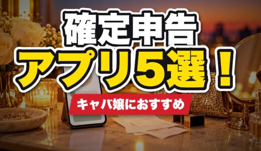 キャバ嬢におすすめの確定申告アプリ5選！スマホでできるものを厳選して紹介！